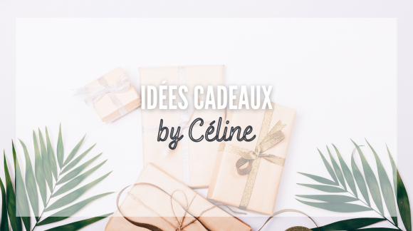 Les idées cadeaux by Céline ! 